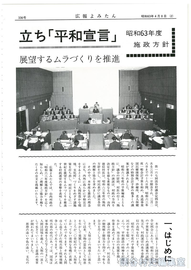 憲法の理念に立ち「平和宣言」村民とともに21世紀を展望するムラづくりを推進　昭和63年度施政方針
【写真】　一はじめに　二村政に対する基本姿勢
【写真】　三本年度の重点事項　四本年度の実施項目
【写真：池田町・読谷村児童交流】(1)学校教育、社会教育の充実並びに地域文化創造に関する施策
【写真：動く美術館】(2)産業･経済の振興に関する施策
【写真：座喜味城跡：残波大獅子：進む土地改良：畜産まつり】(3)社会福祉増進のための施策(4)生活環境の整備に関する施策
【写真：コミュニティ道路】(5)読谷飛行場転用計画実現について(6)残波岬地域及び海岸整備等の開発促進(7)緑化および美化運動の推進(8)行政区域の改善の推進(9)行政機構の改革及び執行体制の強化(10)平和行政の推進(11)比謝川沿岸整備計画基礎調査
【写真】(12)職員の増員について　五おわりに