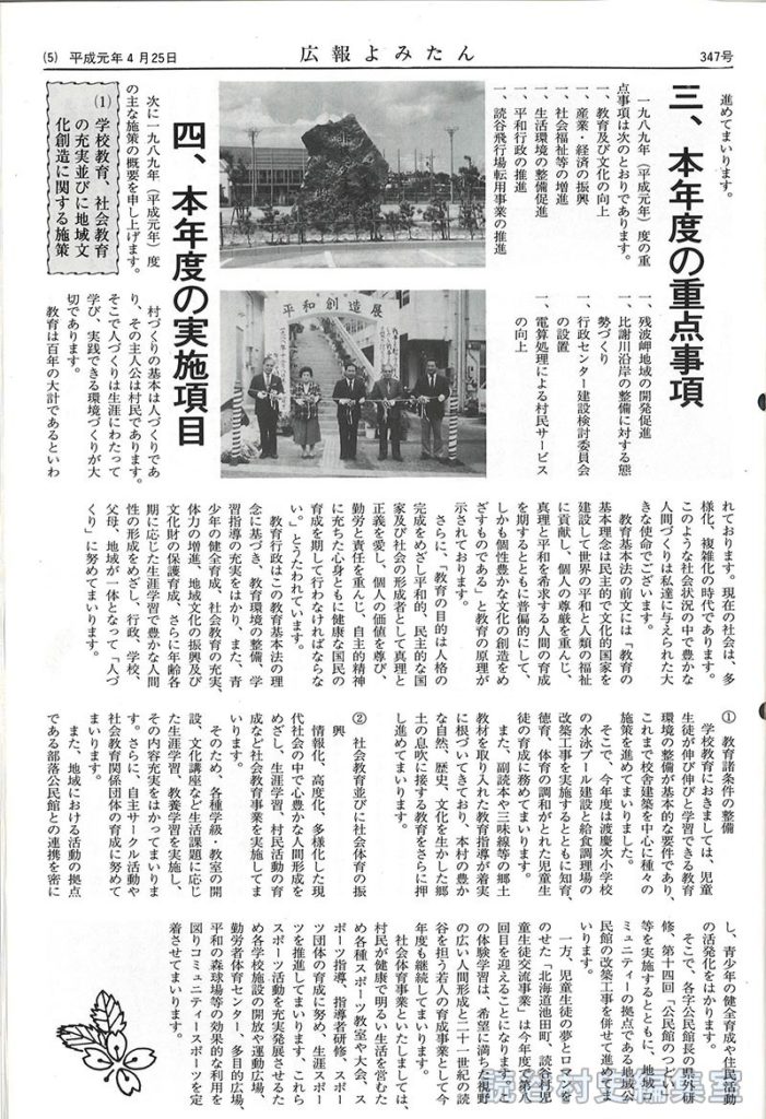 憲法の理念に立ち「平和宣言」村民とともに21世紀を展望するムラづくりを推進　平成元年度施政方針
【写真:2】一、はじめに二、村政に対する基本姿勢三、本年度の重点事項
【写真：2】四、本年度の実施項目(1)学校教育、社会教育の充実並びに地域文化創造に関する施策
【写真:2】(2）産業･経済の振興に関する施策
【写真:5】(3)社会福祉増進のための施策(4)生活環境の整備に関する施策
【写真:4】(5)読谷飛行場転用計画実現について(6)残波岬地域及び海岸整備等の開発促進
【写真:2】(7)緑化および美化運動の推進
【写真:1】(8)行政区域の改善(9)行政機構改革及び執行体制の強化(10)平和行政の推進(11）比謝川沿岸整備計画基礎調査５おわりに